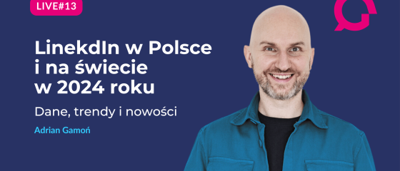 LinkedIn w Polsce i na świecie w 2024 roku LIVE Adrian Gamoń-min